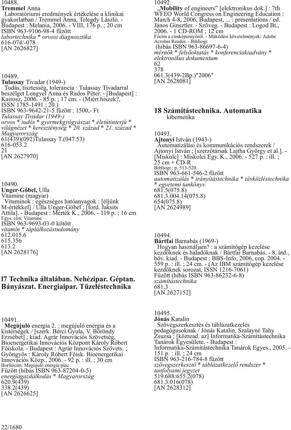 Tulassay Tivadar (1949-) Tudás, tisztesség, tolerancia : Tulassay Tivadarral beszélget Lengyel Anna és Rados Péter. - [Budapest] : Kairosz, 2006. - 85 p. ; 17 cm. - (Miért hiszek?