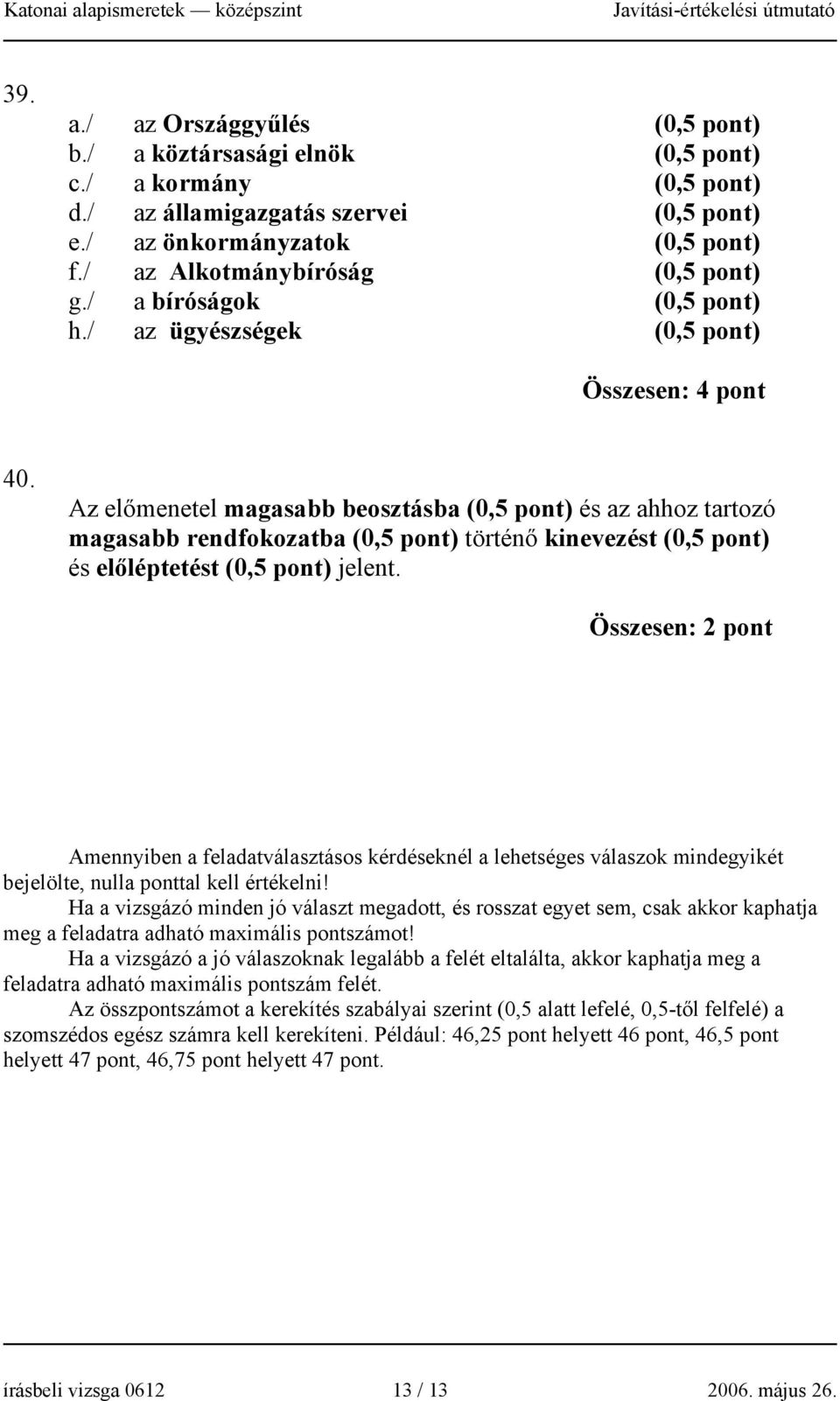 Az előmenetel magasabb beosztásba (0,5 pont) és az ahhoz tartozó magasabb rendfokozatba (0,5 pont) történő kinevezést (0,5 pont) és előléptetést (0,5 pont) jelent.