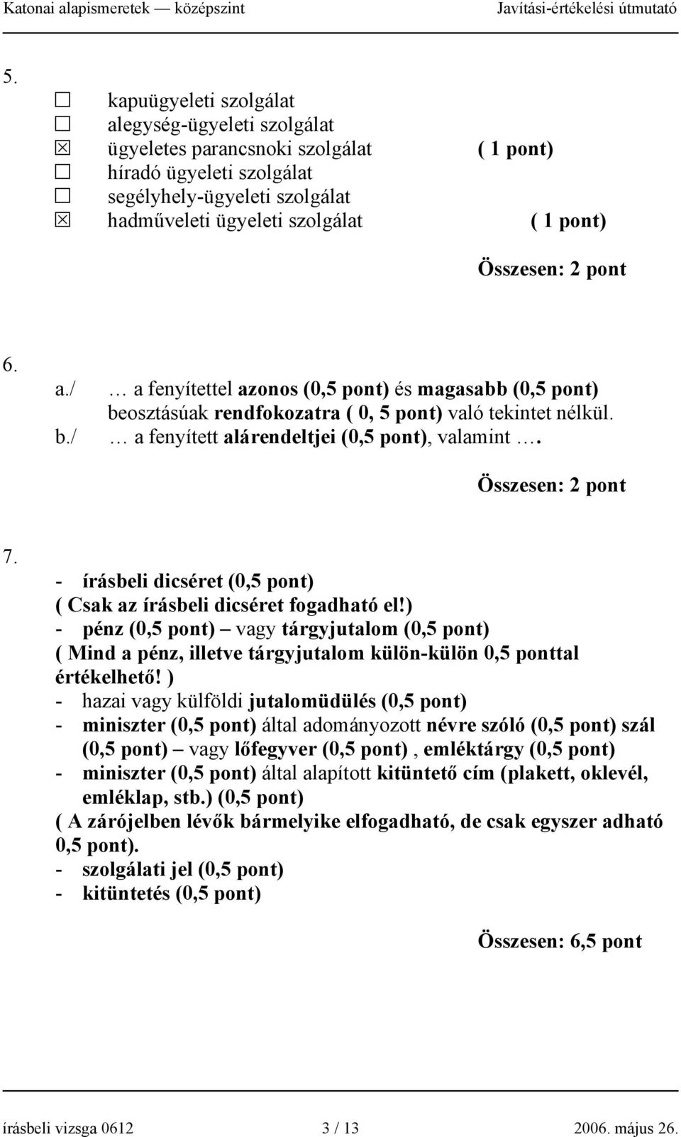 - írásbeli dicséret (0,5 pont) ( Csak az írásbeli dicséret fogadható el!) - pénz (0,5 pont) vagy tárgyjutalom (0,5 pont) ( Mind a pénz, illetve tárgyjutalom külön-külön 0,5 ponttal értékelhető!