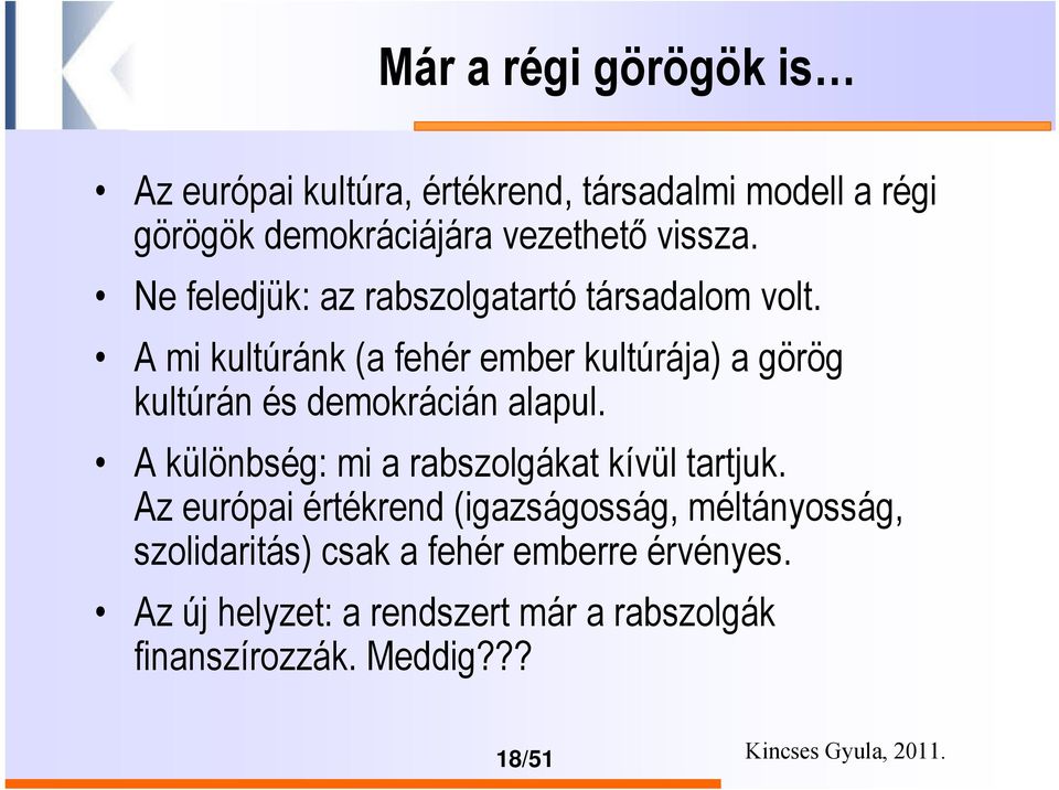 A mi kultúránk (a fehér ember kultúrája) a görög kultúrán és demokrácián alapul.