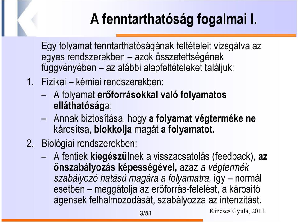 Fizikai kémiai rendszerekben: A folyamat erőforrásokkal való folyamatos elláthatósága; Annak biztosítása, hogy a folyamat végterméke ne károsítsa, blokkolja magát a