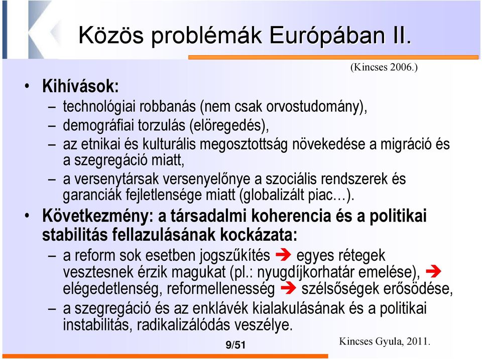 miatt, a versenytársak versenyelőnye a szociális rendszerek és garanciák fejletlensége miatt (globalizált piac ).