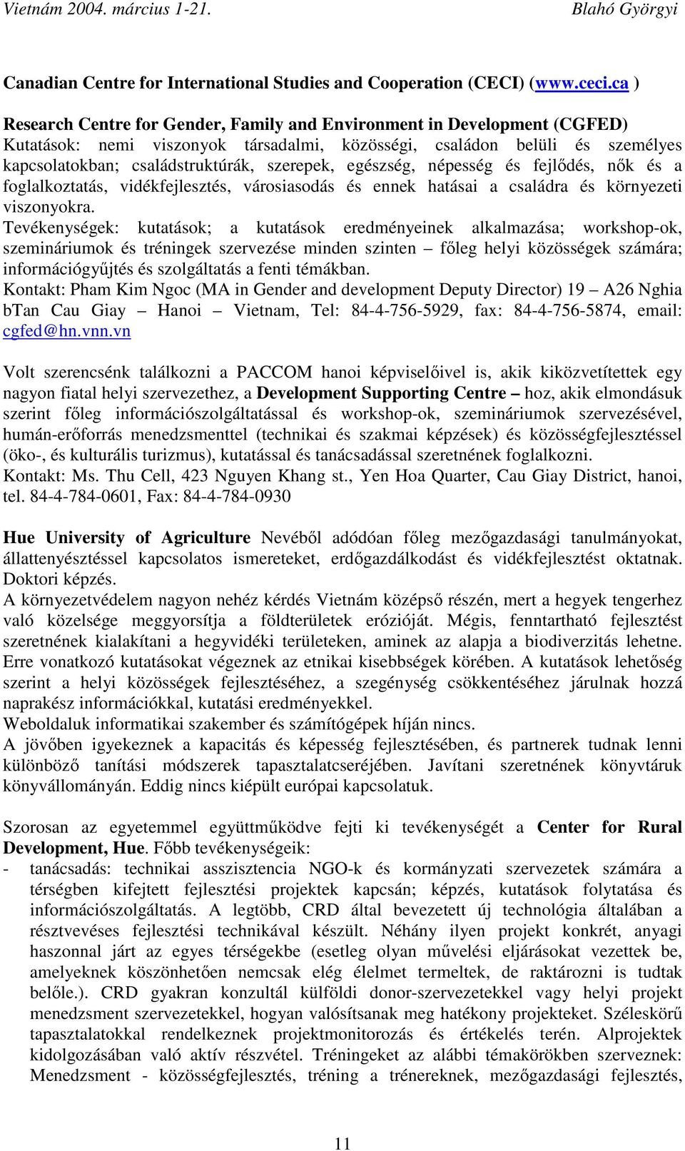 szerepek, egészség, népesség és fejlődés, nők és a foglalkoztatás, vidékfejlesztés, városiasodás és ennek hatásai a családra és környezeti viszonyokra.