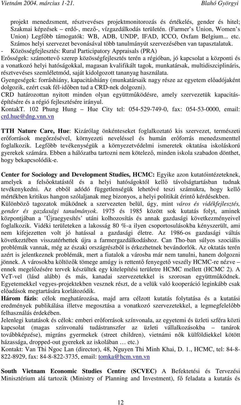 - Közösségfejlesztés: Rural Participatory Appraisals (PRA) Erősségek: számottevő szerep közösségfejlesztés terén a régióban, jó kapcsolat a központi és a vonatkozó helyi hatóságokkal, magasan