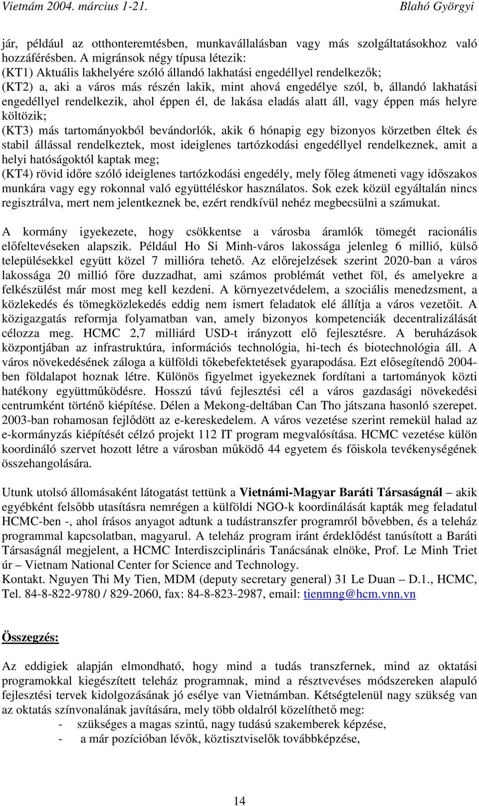 engedéllyel rendelkezik, ahol éppen él, de lakása eladás alatt áll, vagy éppen más helyre költözik; (KT3) más tartományokból bevándorlók, akik 6 hónapig egy bizonyos körzetben éltek és stabil