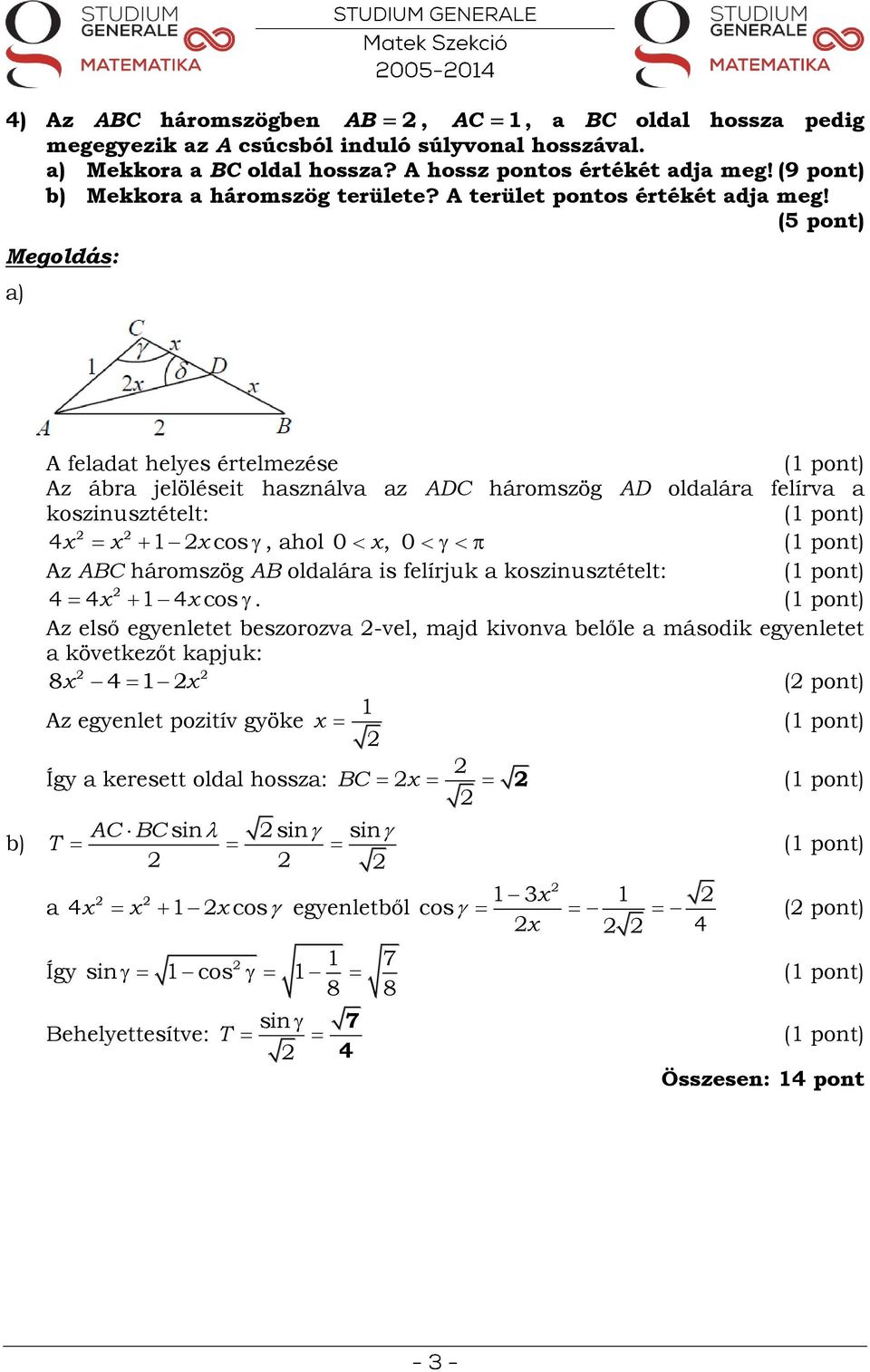 (5 pont) a) AB AC, a BC oldal hossza pedig b) A feladat helyes értelmezése Az ábra jelöléseit használva az ADC háromszög AD oldalára felírva a koszinusztételt:, ahol Az ABC háromszög AB