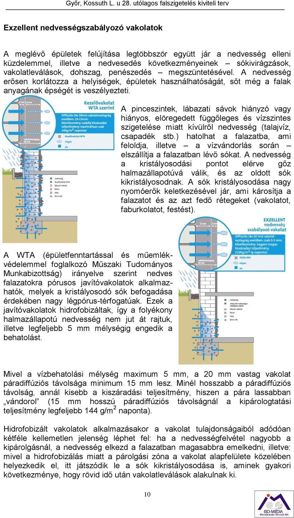 A pinceszintek, lábazati sávok hiányzó vagy hiányos, elöregedett függőleges és vízszintes szigetelése miatt kívülről nedvesség (talajvíz, csapadék stb.