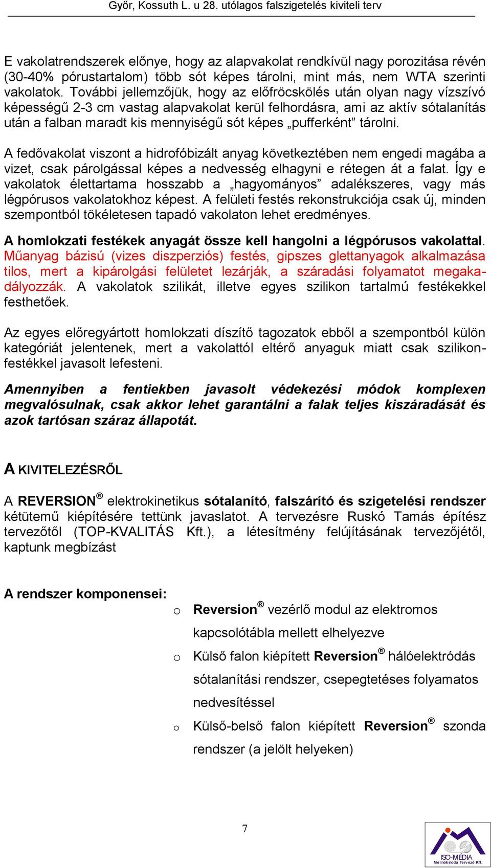 pufferként tárolni. A fedővakolat viszont a hidrofóbizált anyag következtében nem engedi magába a vizet, csak párolgással képes a nedvesség elhagyni e rétegen át a falat.