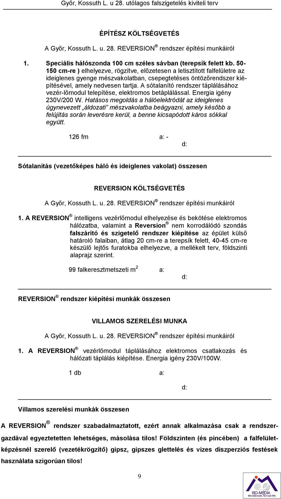 A sótalanító rendszer táplálásához vezér-lőmodul telepítése, elektromos betáplálással. Energia igény 230V/200 W.