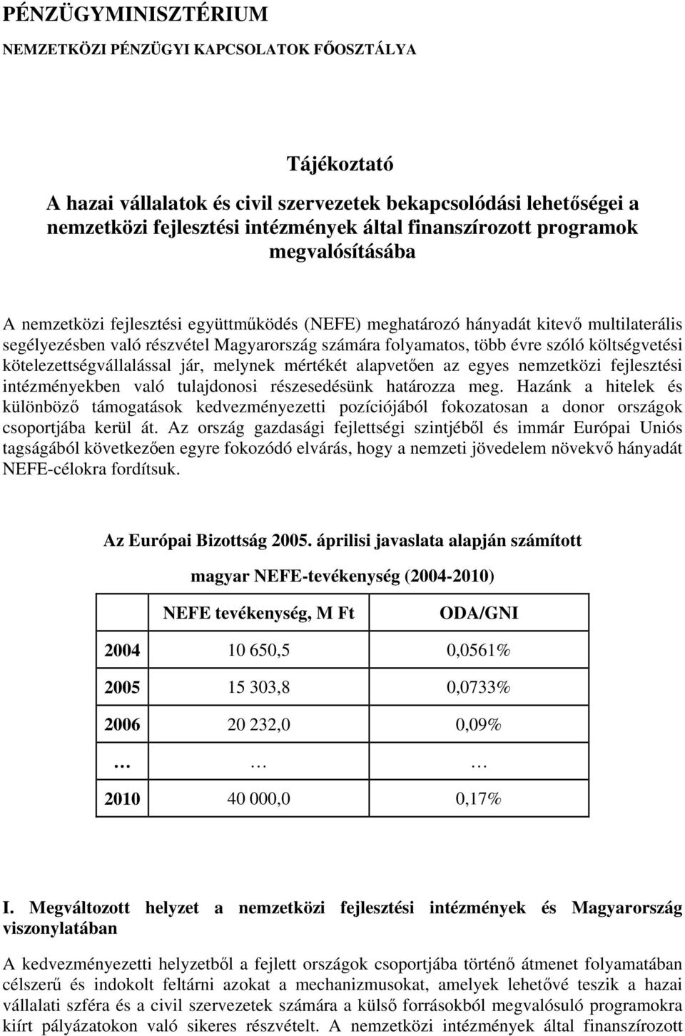 költségvetési kötelezettségvállalással jár, melynek mértékét alapvetően az egyes nemzetközi fejlesztési intézményekben való tulajdonosi részesedésünk határozza meg.