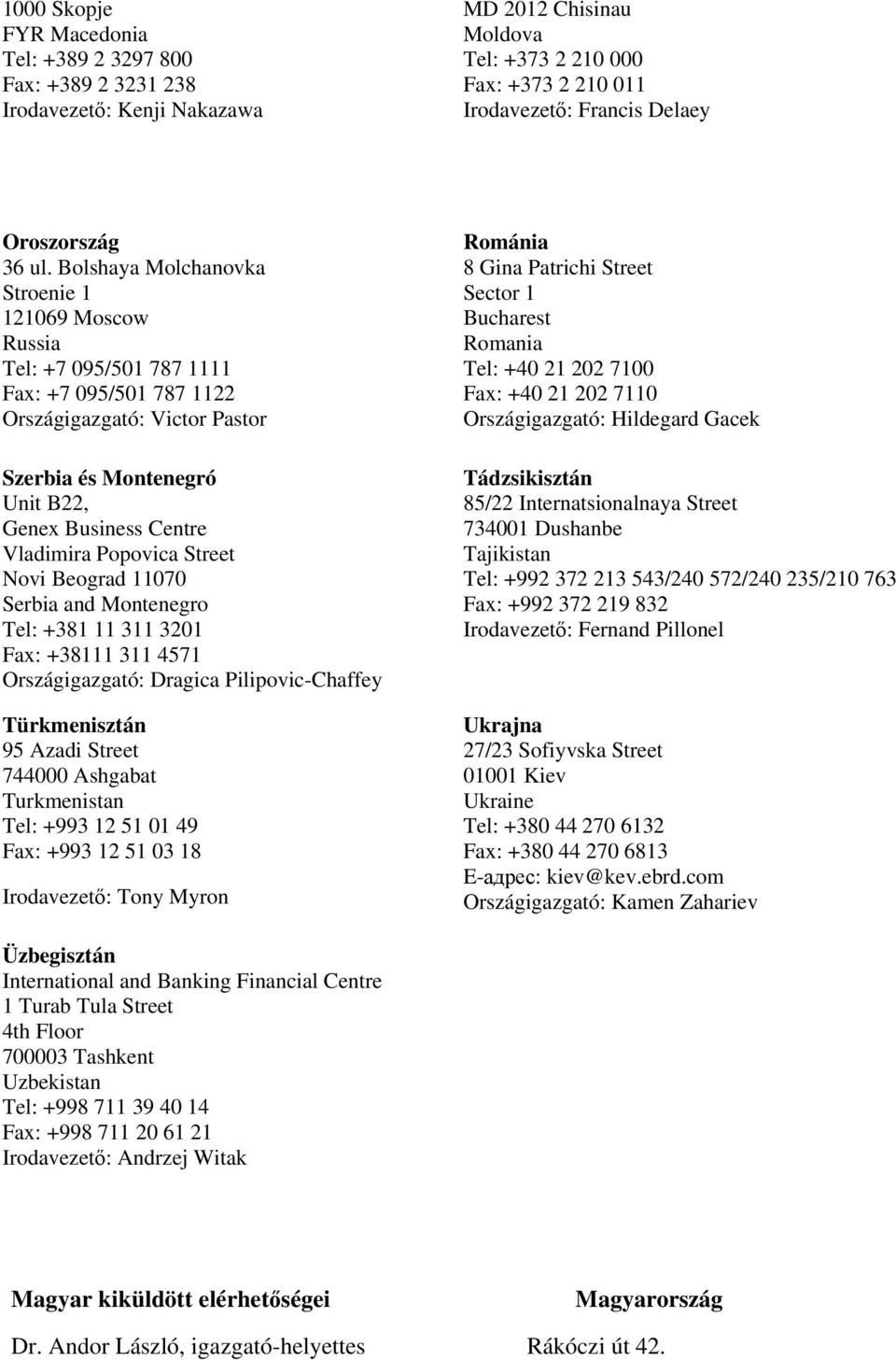 Bolshaya Molchanovka Stroenie 1 121069 Moscow Russia Tel: +7 095/501 787 1111 Fax: +7 095/501 787 1122 Országigazgató: Victor Pastor Szerbia és Montenegró Unit B22, Genex Business Centre Vladimira