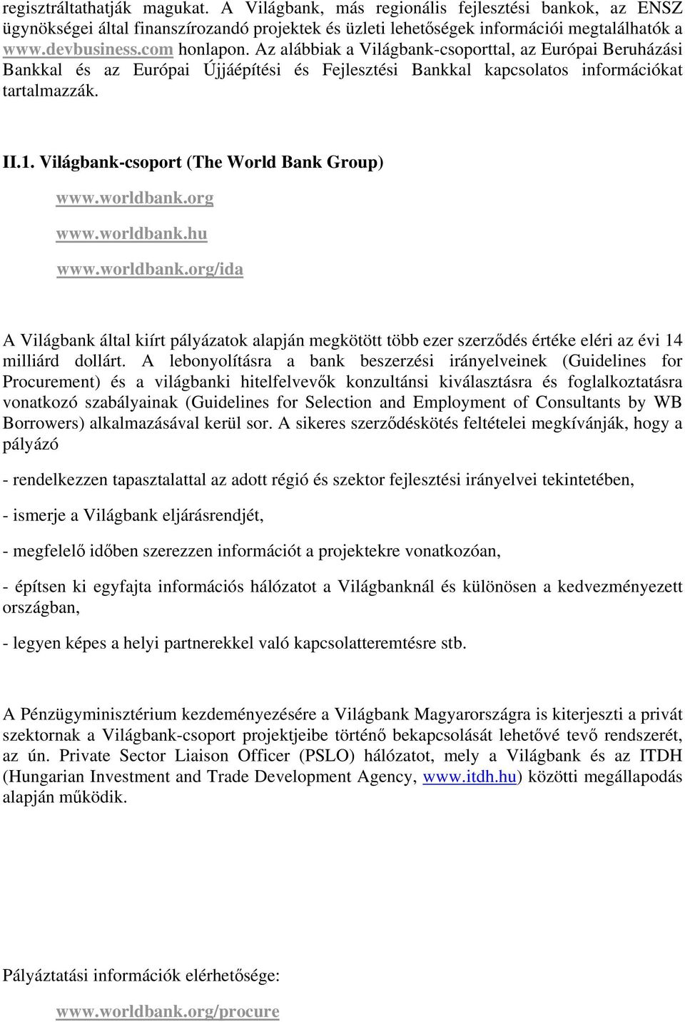 Világbank-csoport (The World Bank Group) www.worldbank.org www.worldbank.hu www.worldbank.org/ida A Világbank által kiírt pályázatok alapján megkötött több ezer szerződés értéke eléri az évi 14 milliárd dollárt.