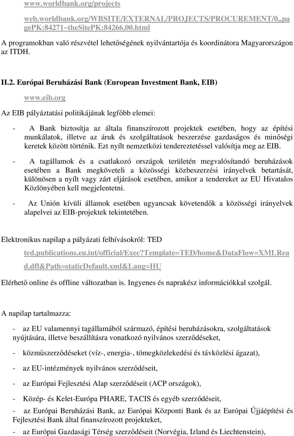 org Az EIB pályáztatási politikájának legfőbb elemei: - A Bank biztosítja az általa finanszírozott projektek esetében, hogy az építési munkálatok, illetve az áruk és szolgáltatások beszerzése