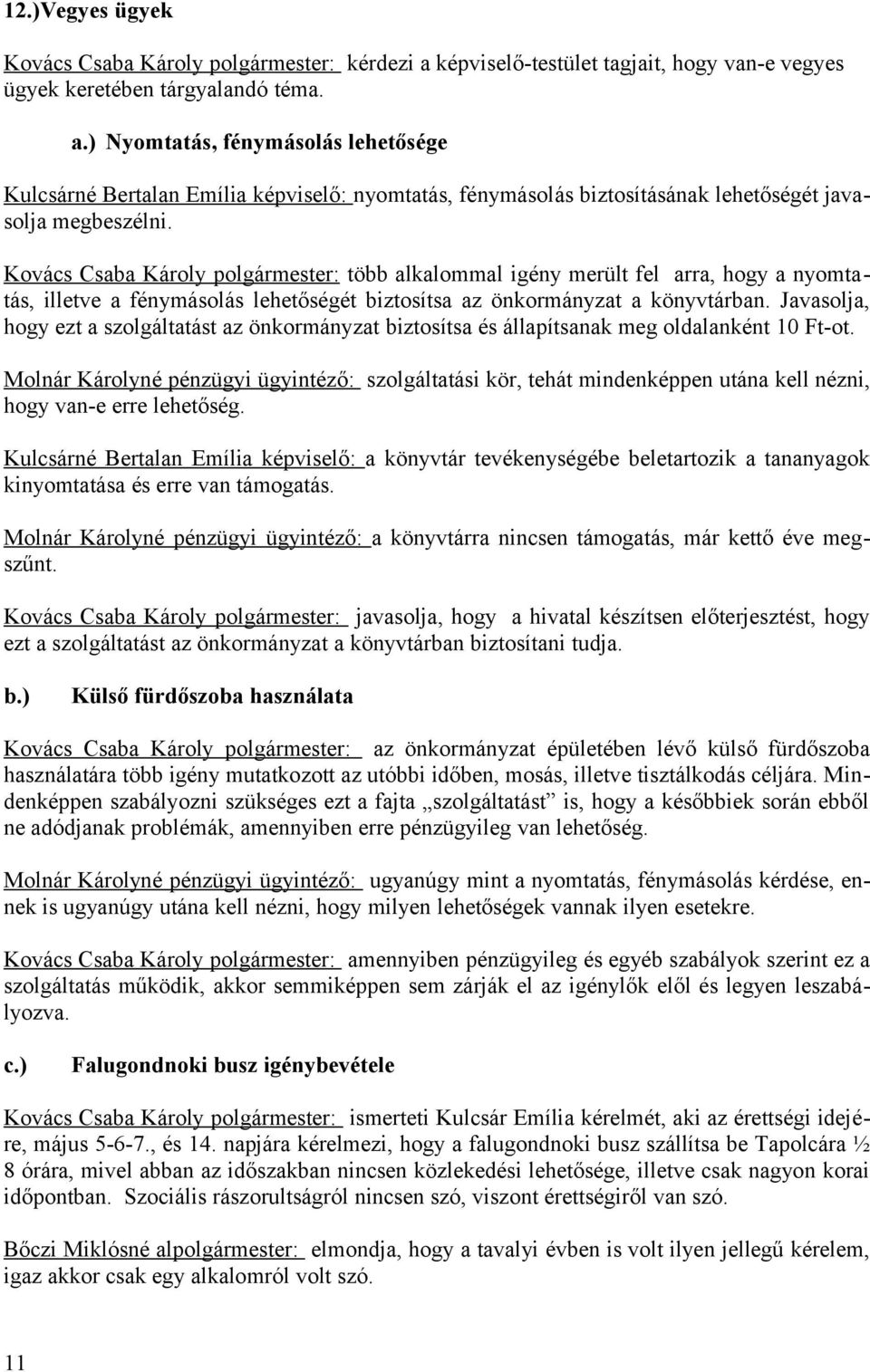 ) Nyomtatás, fénymásolás lehetősége Kulcsárné Bertalan Emília képviselő: nyomtatás, fénymásolás biztosításának lehetőségét javasolja megbeszélni.