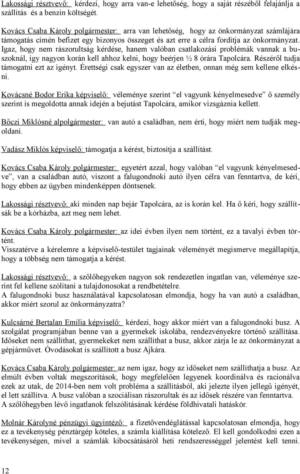 Igaz, hogy nem rászorultság kérdése, hanem valóban csatlakozási problémák vannak a buszoknál, így nagyon korán kell ahhoz kelni, hogy beérjen ½ 8 órára Tapolcára.