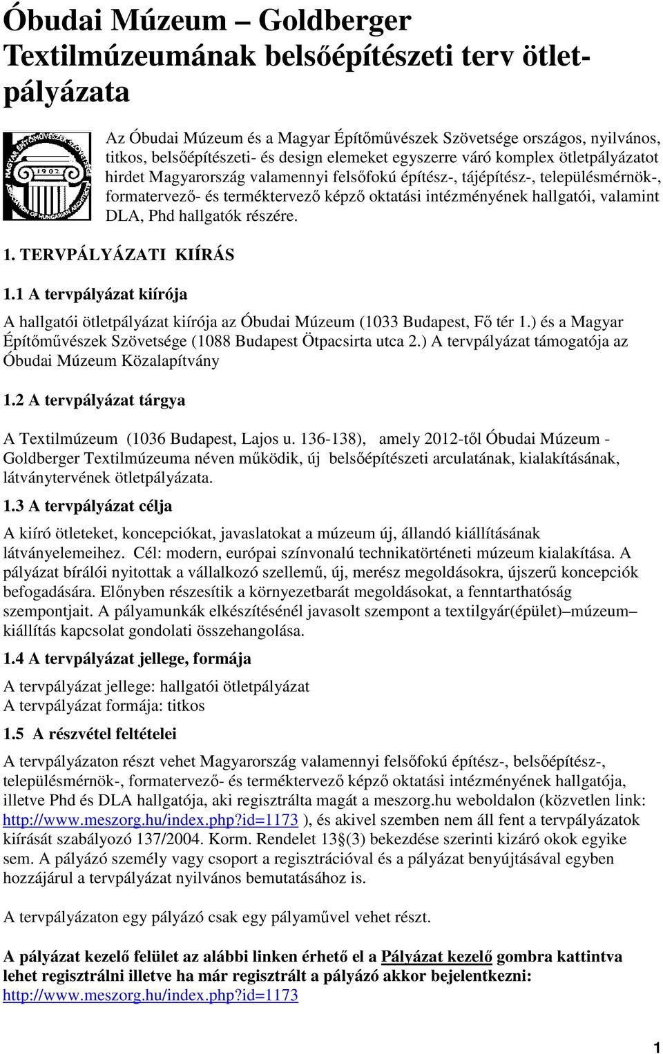 valamint DLA, Phd hallgatók részére. 1. TERVPÁLYÁZATI KIÍRÁS 1.1 A tervpályázat kiírója A hallgatói ötletpályázat kiírója az Óbudai Múzeum (1033 Budapest, Fő tér 1.