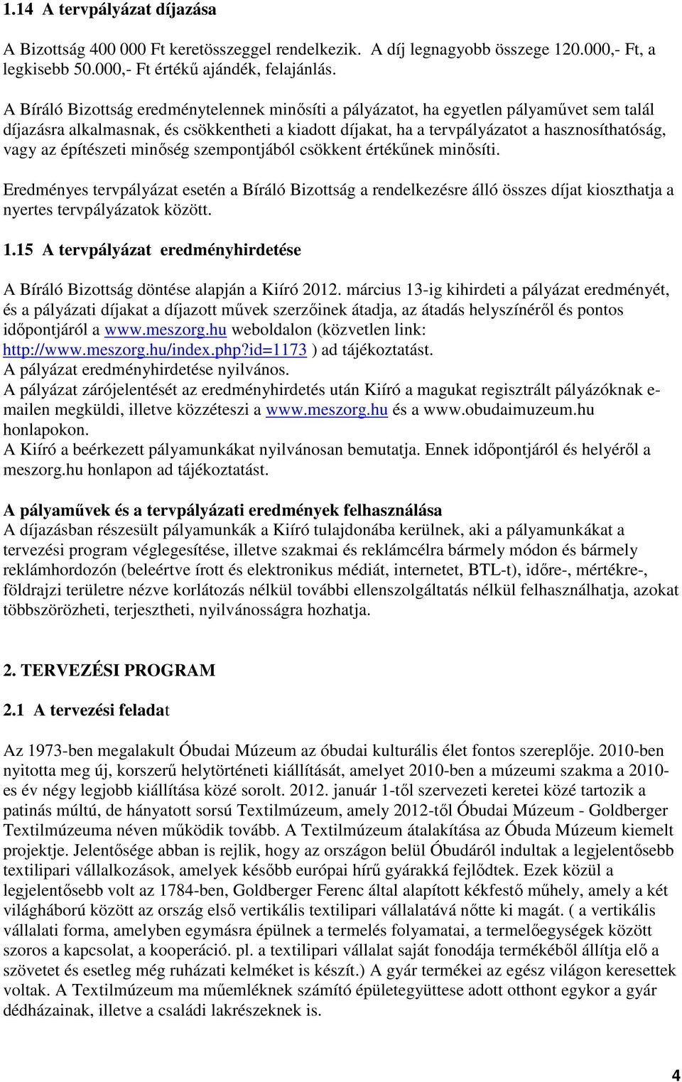 építészeti minőség szempontjából csökkent értékűnek minősíti. Eredményes tervpályázat esetén a Bíráló Bizottság a rendelkezésre álló összes díjat kioszthatja a nyertes tervpályázatok között. 1.