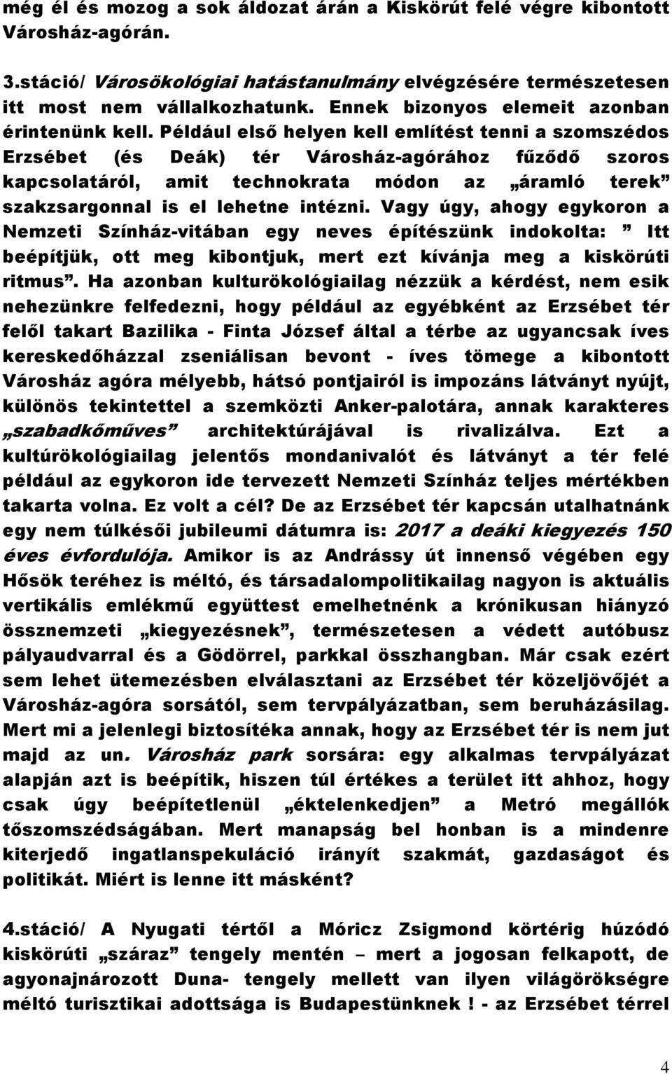 Például első helyen kell említést tenni a szomszédos Erzsébet (és Deák) tér Városház-agórához fűződő szoros kapcsolatáról, amit technokrata módon az áramló terek szakzsargonnal is el lehetne intézni.