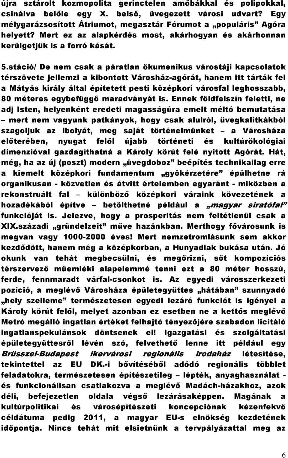 stáció/ De nem csak a páratlan ökumenikus várostáji kapcsolatok térszövete jellemzi a kibontott Városház-agórát, hanem itt tárták fel a Mátyás király által építetett pesti középkori városfal