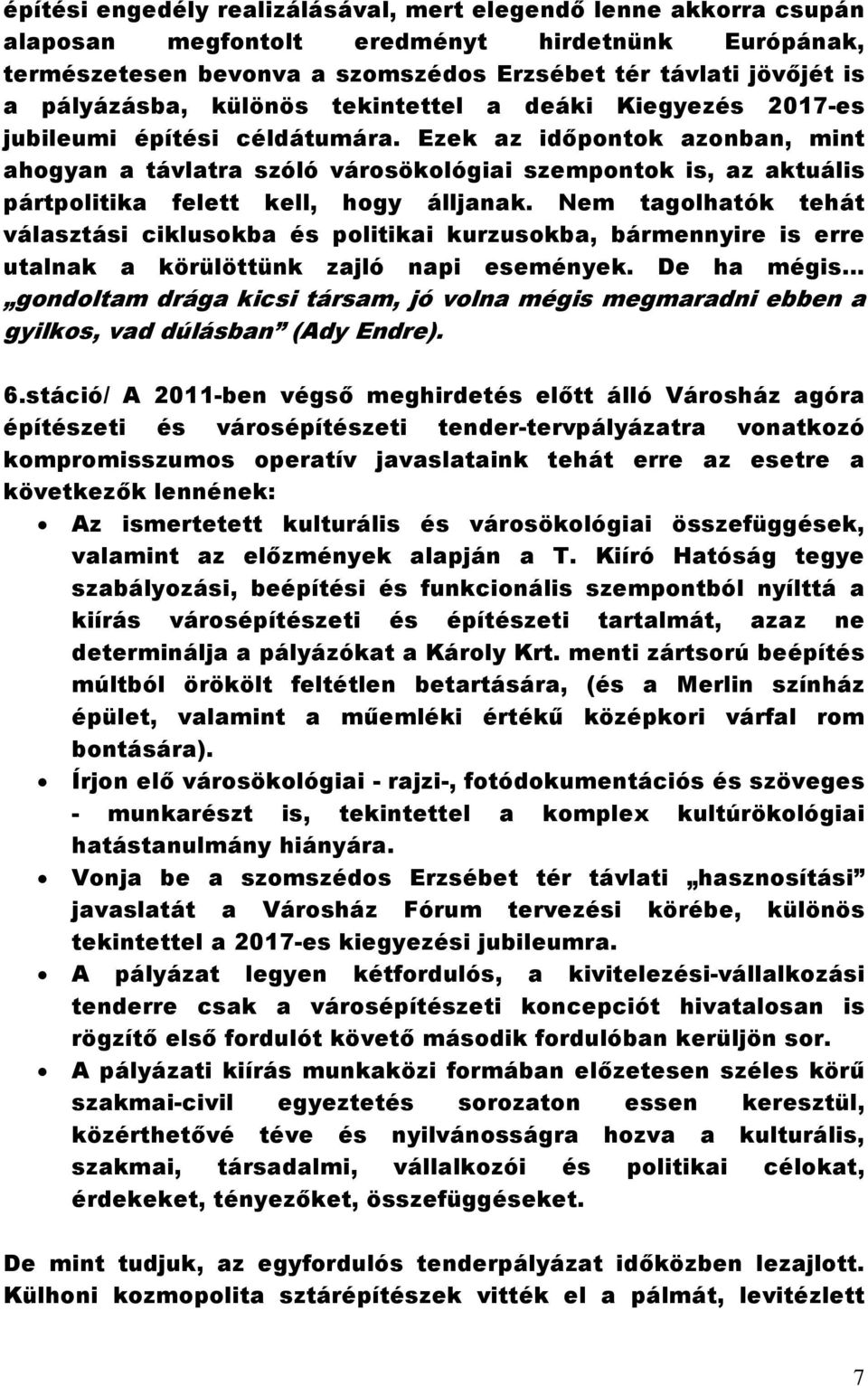 Ezek az időpontok azonban, mint ahogyan a távlatra szóló városökológiai szempontok is, az aktuális pártpolitika felett kell, hogy álljanak.