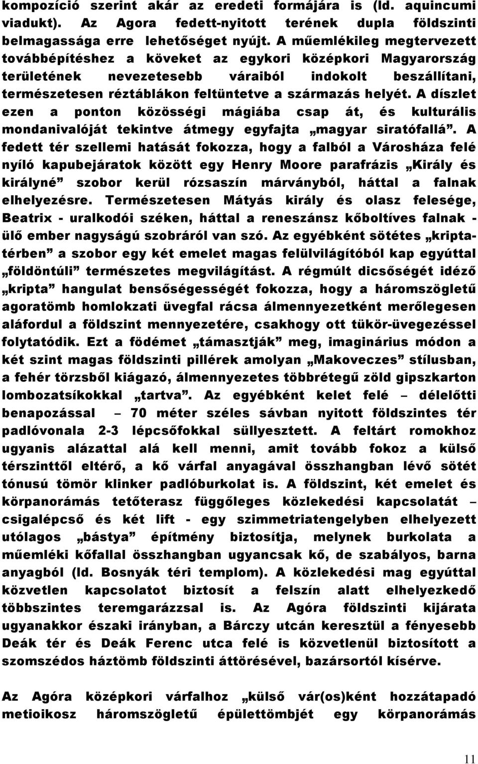 helyét. A díszlet ezen a ponton közösségi mágiába csap át, és kulturális mondanivalóját tekintve átmegy egyfajta magyar siratófallá.