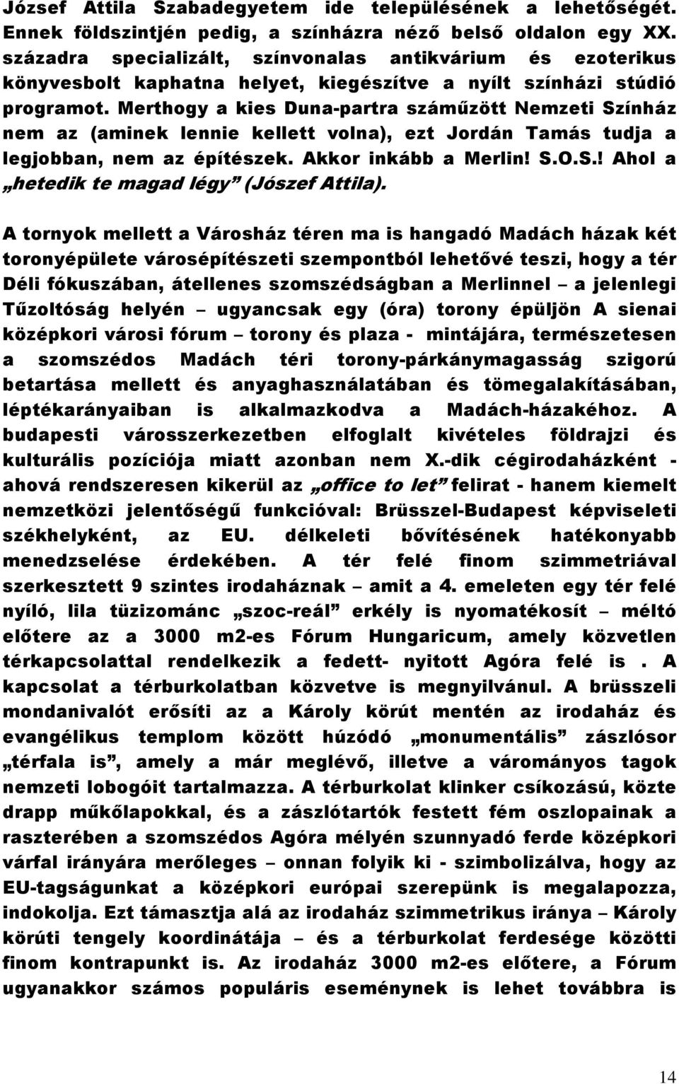 Merthogy a kies Duna-partra száműzött Nemzeti Színház nem az (aminek lennie kellett volna), ezt Jordán Tamás tudja a legjobban, nem az építészek. Akkor inkább a Merlin! S.O.S.! Ahol a hetedik te magad légy (Jószef Attila).