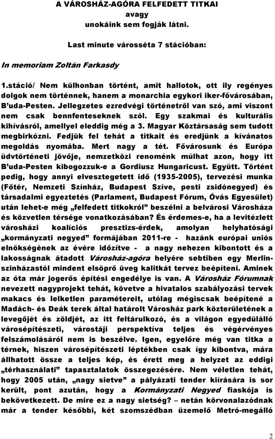 Jellegzetes ezredvégi történetről van szó, ami viszont nem csak bennfenteseknek szól. Egy szakmai és kulturális kihívásról, amellyel eleddig még a 3. Magyar Köztársaság sem tudott megbirkózni.