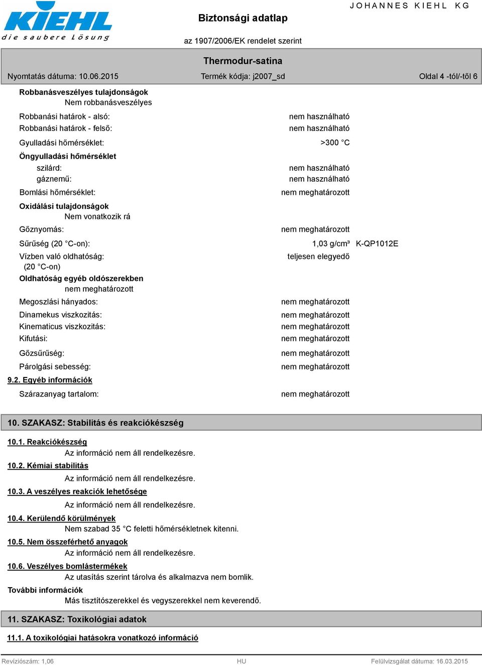 viszkozitás: Kinematicus viszkozitás: Kifutási: Gőzsűrűség: Párolgási sebesség: 9.2. Egyéb információk Szárazanyag tartalom: >300 C 1,03 g/cm³ K-QP1012E teljesen elegyedő 10.