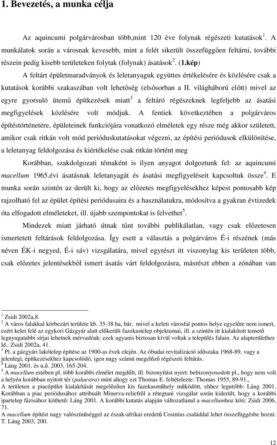 kép) A feltárt épületmaradványok és leletanyaguk együttes értékelésére és közlésére csak a kutatások korábbi szakaszában volt lehetıség (elsısorban a II.