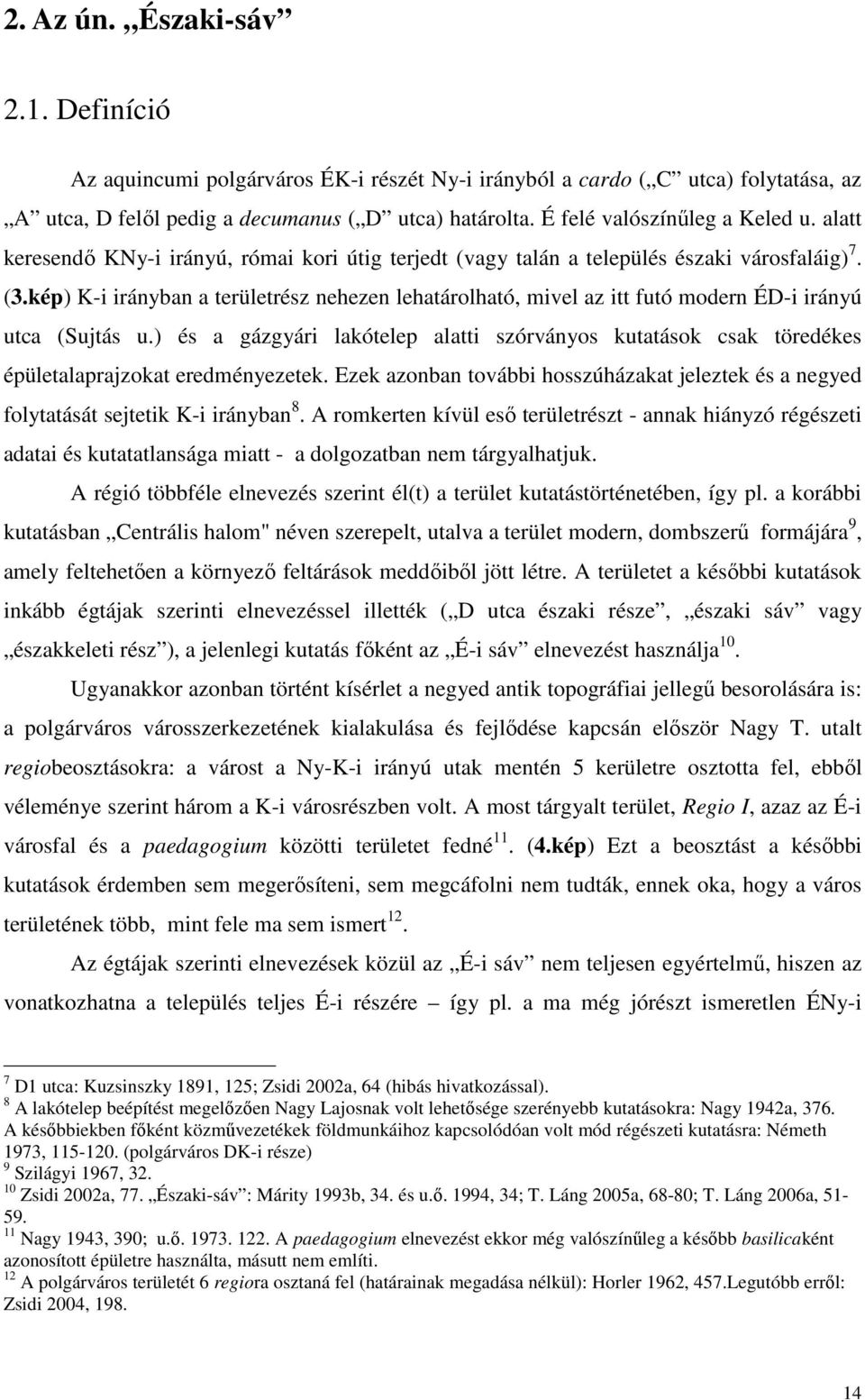 kép) K-i irányban a területrész nehezen lehatárolható, mivel az itt futó modern ÉD-i irányú utca (Sujtás u.