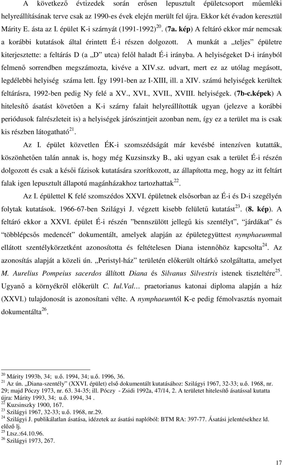 A munkát a teljes épületre kiterjesztette: a feltárás D (a D utca) felıl haladt É-i irányba. A helyiségeket D-i irányból felmenı sorrendben megszámozta, kivéve a XIV.sz. udvart, mert ez az utólag megásott, legdélebbi helyiség száma lett.