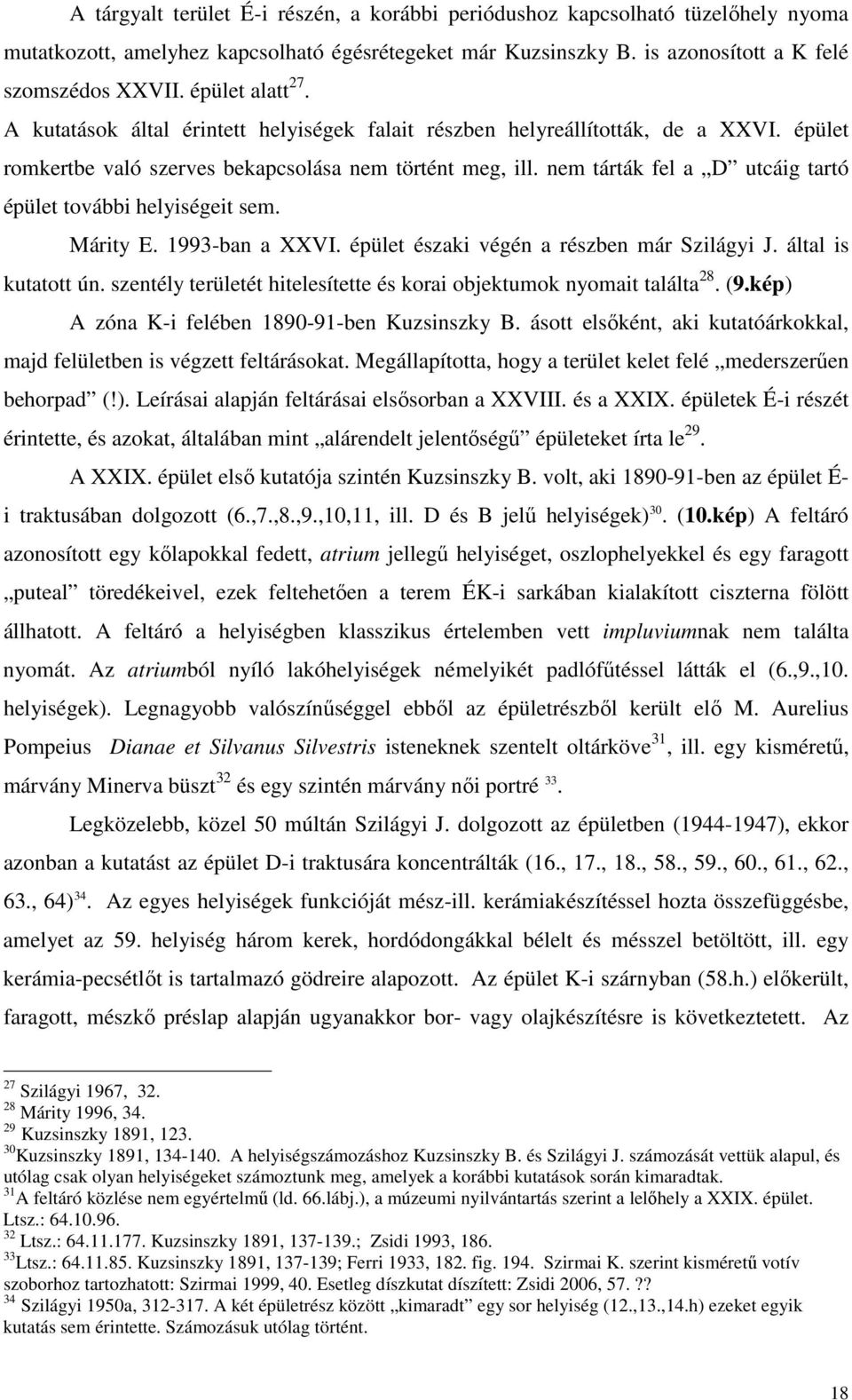 nem tárták fel a D utcáig tartó épület további helyiségeit sem. Márity E. 1993-ban a XXVI. épület északi végén a részben már Szilágyi J. által is kutatott ún.