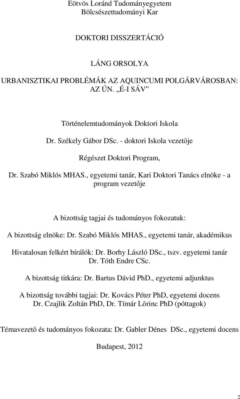 , egyetemi tanár, Kari Doktori Tanács elnöke - a program vezetıje A bizottság tagjai és tudományos fokozatuk: A bizottság elnöke: Dr. Szabó Miklós MHAS.