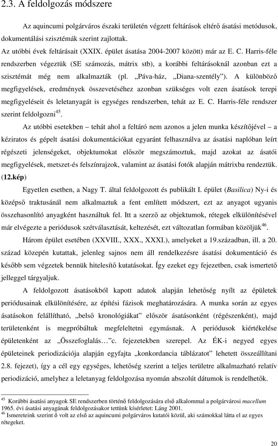 Páva-ház, Diana-szentély ). A különbözı megfigyelések, eredmények összevetéséhez azonban szükséges volt ezen ásatások terepi megfigyeléseit és leletanyagát is egységes rendszerben, tehát az E. C.