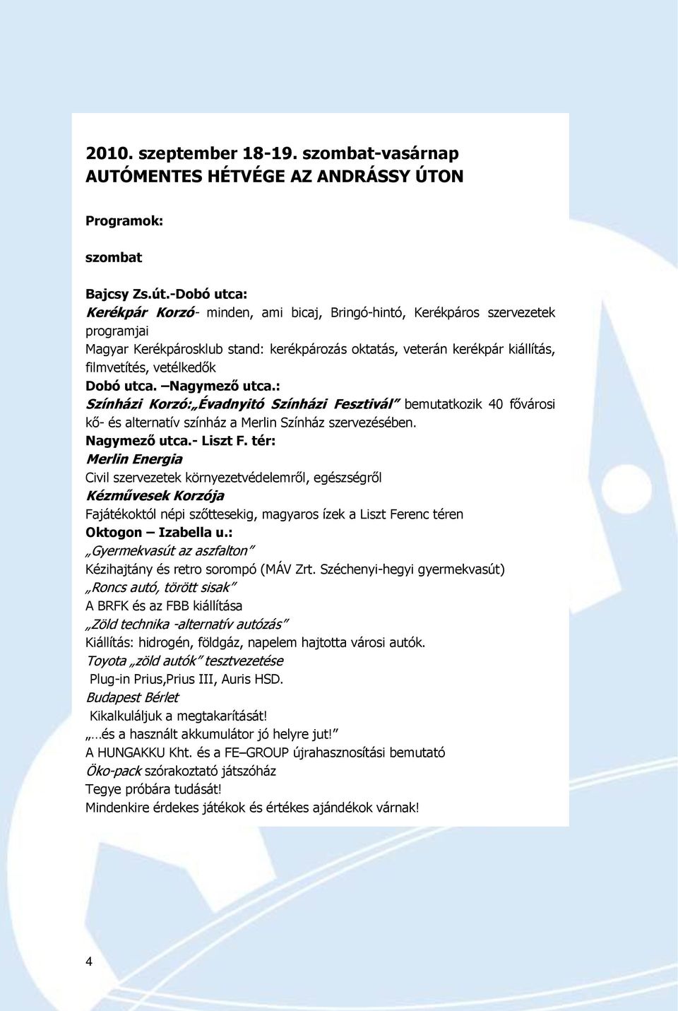 Dobó utca. Nagymező utca.: Színházi Korzó: Évadnyitó Színházi Fesztivál bemutatkozik 40 fővárosi kő- és alternatív színház a Merlin Színház szervezésében. Nagymező utca.- Liszt F.