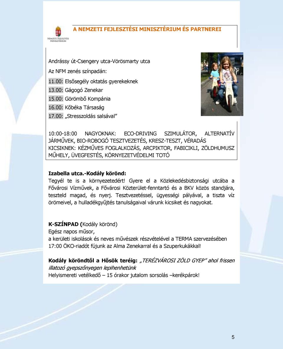 00: Stresszoldás salsával 10:00-18:00 NAGYOKNAK: ECO-DRIVING SZIMULÁTOR, ALTERNATÍV JÁRMŰVEK, BIO-ROBOGÓ TESZTVEZETÉS, KRESZ-TESZT, VÉRADÁS KICSIKNEK: KÉZMŰVES FOGLALKOZÁS, ARCPIKTOR, FABICIKLI,