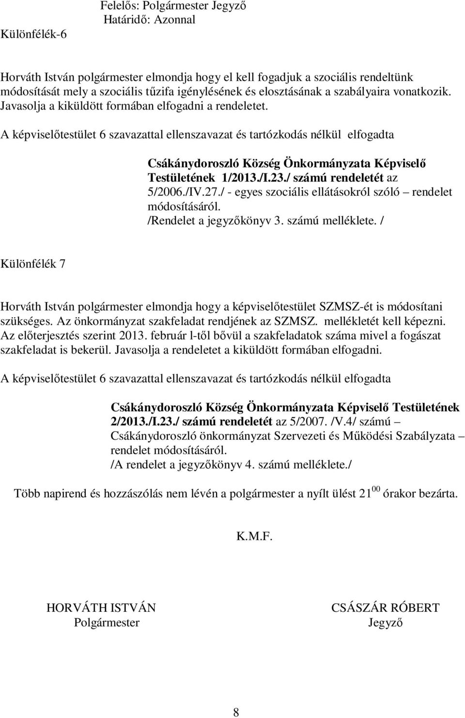 A képviselőtestület 6 szavazattal ellenszavazat és tartózkodás nélkül elfogadta Csákánydoroszló Község Önkormányzata Képviselő Testületének 1/2013./I.23./ számú rendeletét az 5/2006./IV.27.