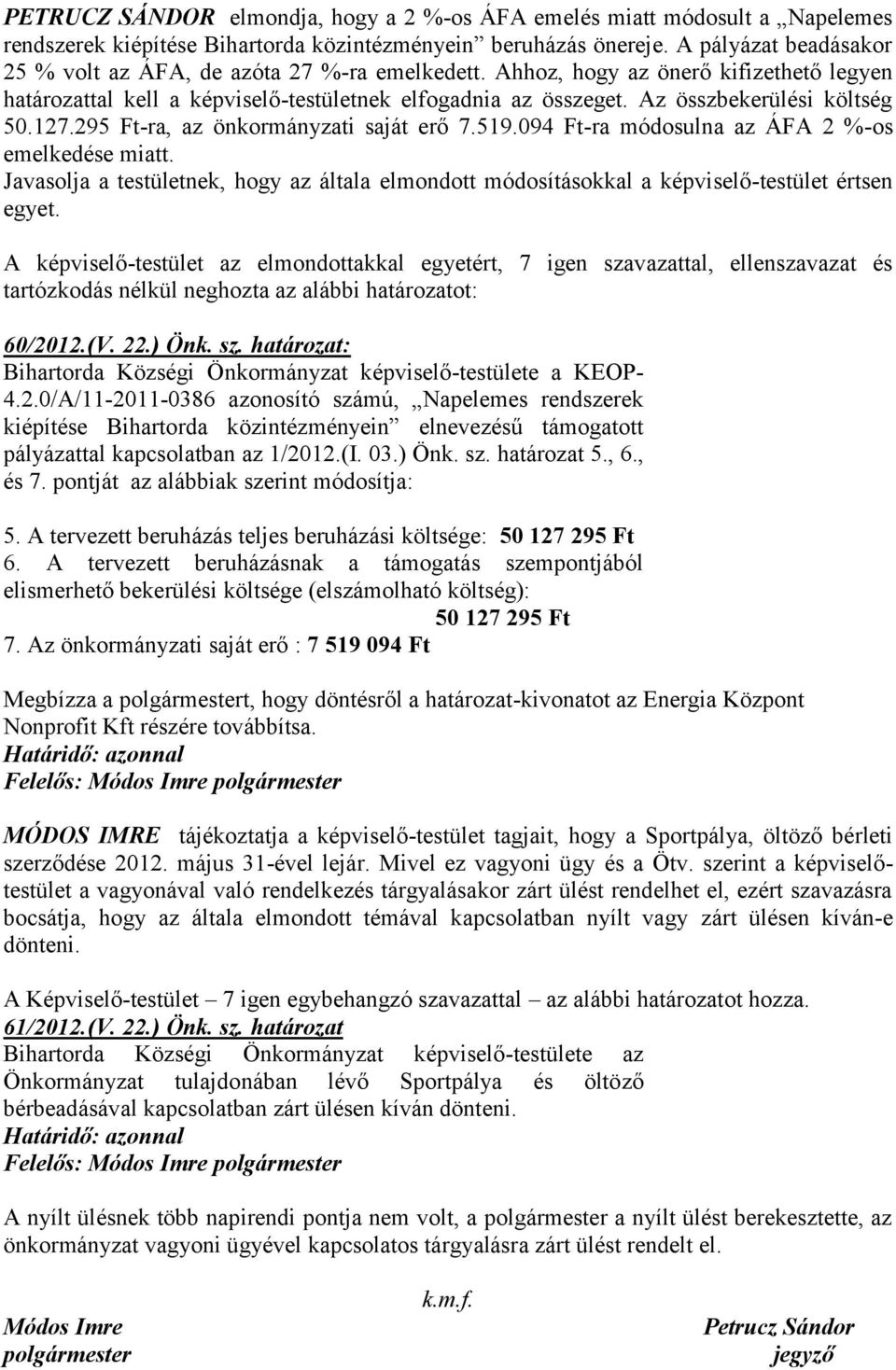 Az összbekerülési költség 50.127.295 Ft-ra, az önkormányzati saját erő 7.519.094 Ft-ra módosulna az ÁFA 2 %-os emelkedése miatt.