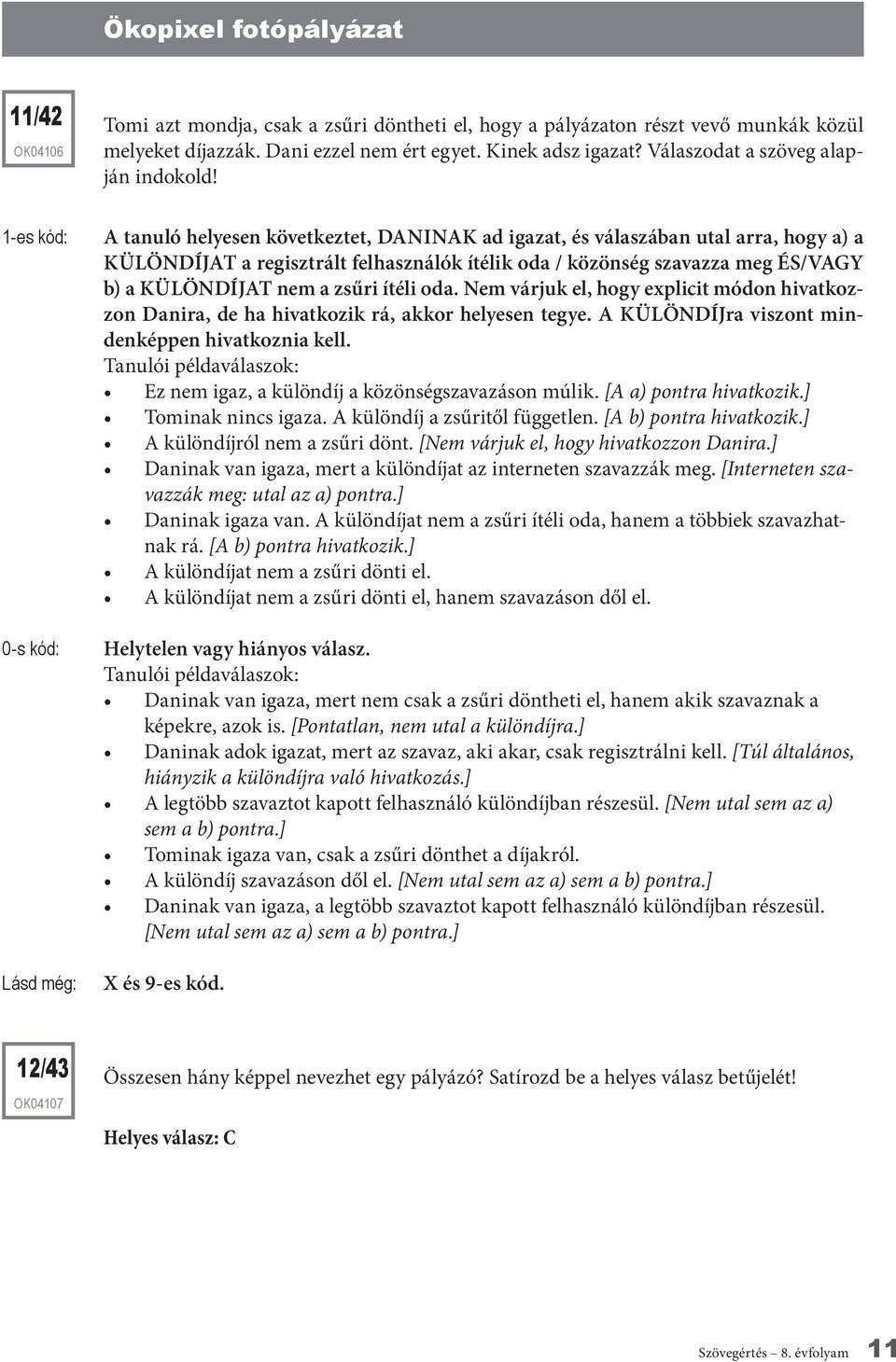 A tanuló helyesen következtet, DANINAK ad igazat, és válaszában utal arra, hogy a) a KÜLÖNDÍJAT a regisztrált felhasználók ítélik oda / közönség szavazza meg ÉS/VAGY b) a KÜLÖNDÍJAT nem a zsűri ítéli