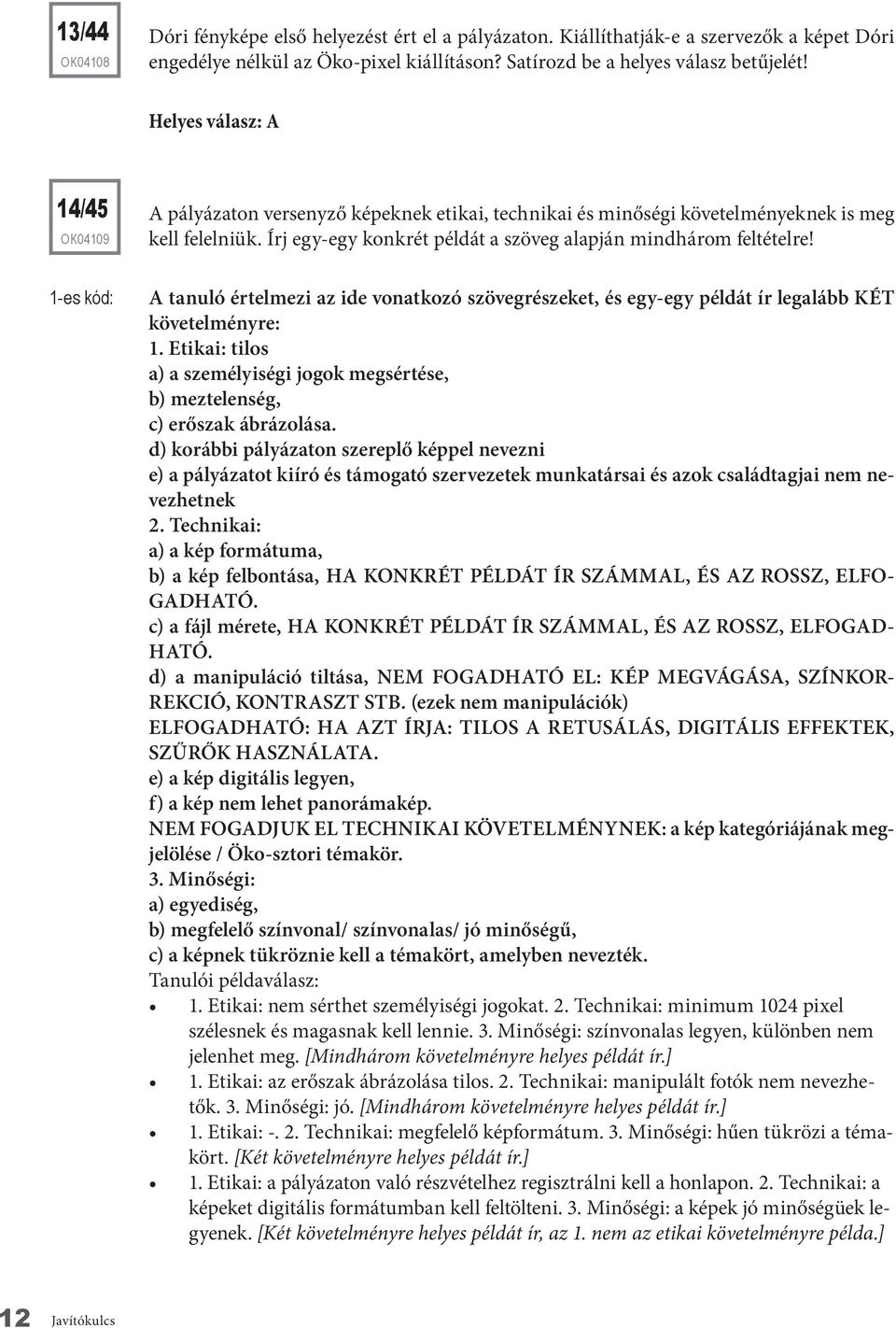 A tanuló értelmezi az ide vonatkozó szövegrészeket, és egy-egy példát ír legalább KÉT követelményre: 1. Etikai: tilos a) a személyiségi jogok megsértése, b) meztelenség, c) erőszak ábrázolása.