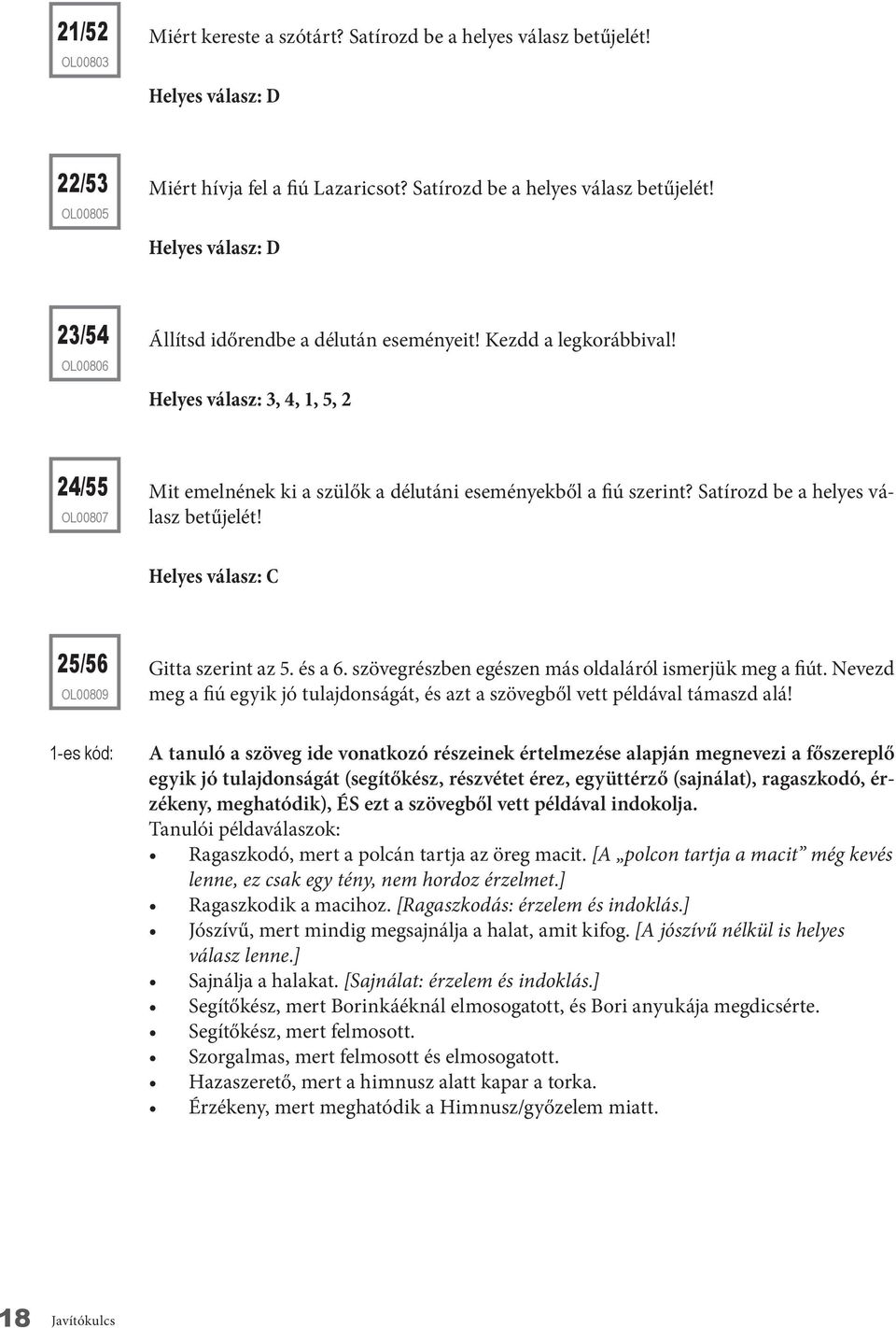 Helyes válasz: C 25/56 OL00809 Gitta szerint az 5. és a 6. szövegrészben egészen más oldaláról ismerjük meg a fiút.