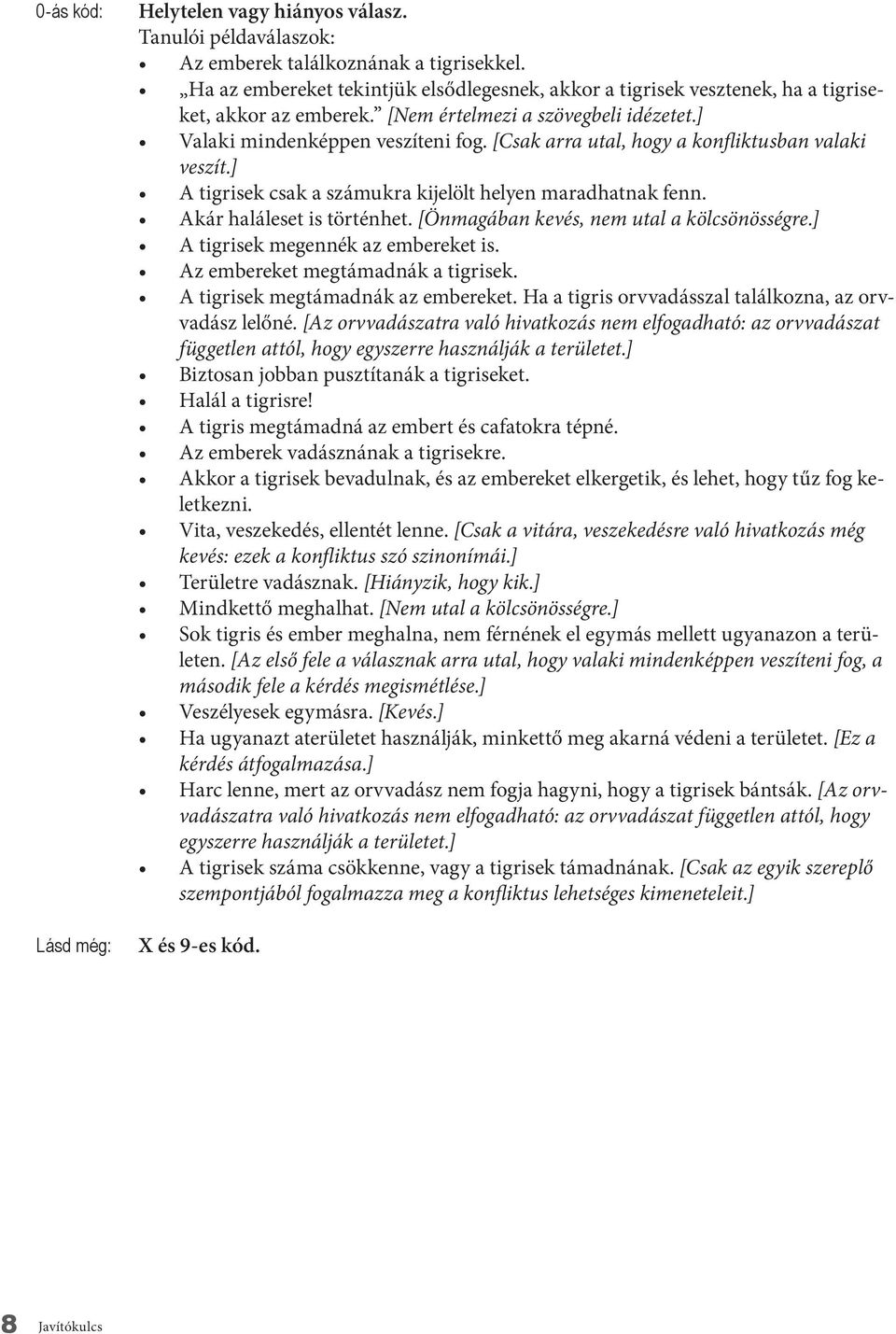 Akár haláleset is történhet. [Önmagában kevés, nem utal a kölcsönösségre.] A tigrisek megennék az embereket is. Az embereket megtámadnák a tigrisek. A tigrisek megtámadnák az embereket.