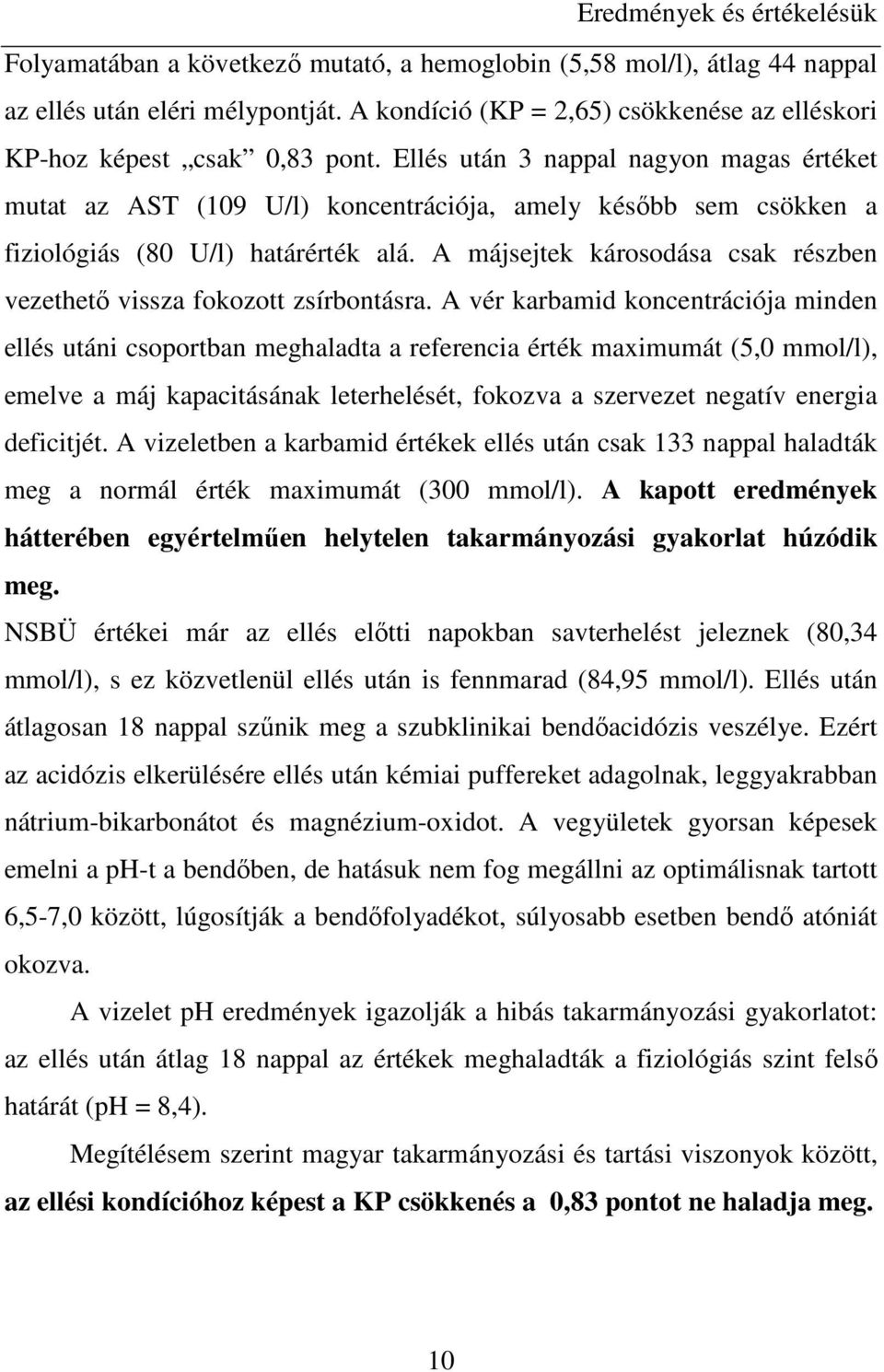 Ellés után 3 nappal nagyon magas értéket mutat az AST (109 U/l) koncentrációja, amely késıbb sem csökken a fiziológiás (80 U/l) határérték alá.