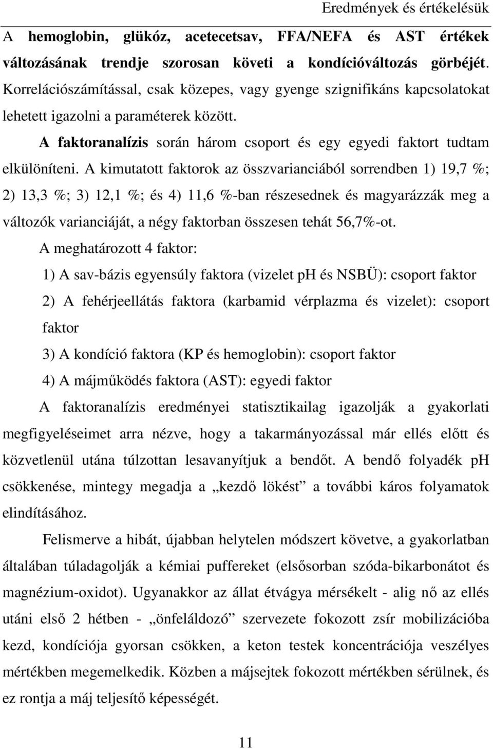 A kimutatott faktorok az összvarianciából sorrendben 1) 19,7 %; 2) 13,3 %; 3) 12,1 %; és 4) 11,6 %-ban részesednek és magyarázzák meg a változók varianciáját, a négy faktorban összesen tehát 56,7%-ot.