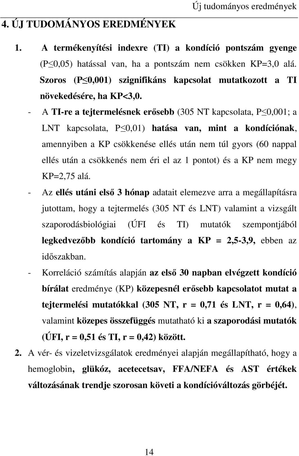 - A TI-re a tejtermelésnek erısebb (305 NT kapcsolata, P 0,001; a LNT kapcsolata, P 0,01) hatása van, mint a kondíciónak, amennyiben a KP csökkenése ellés után nem túl gyors (60 nappal ellés után a