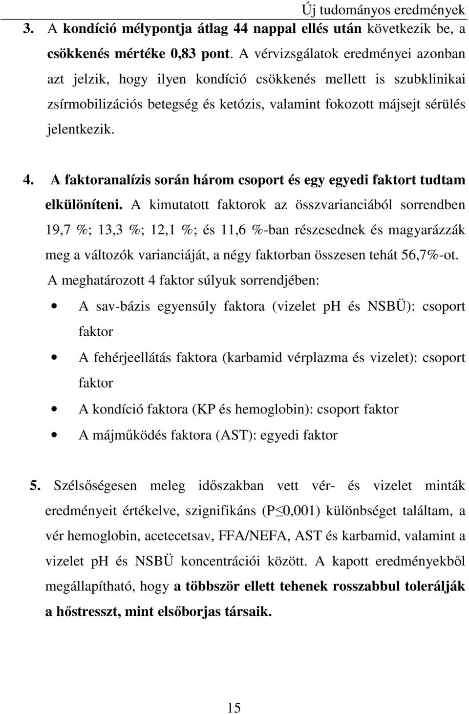 A faktoranalízis során három csoport és egy egyedi faktort tudtam elkülöníteni.