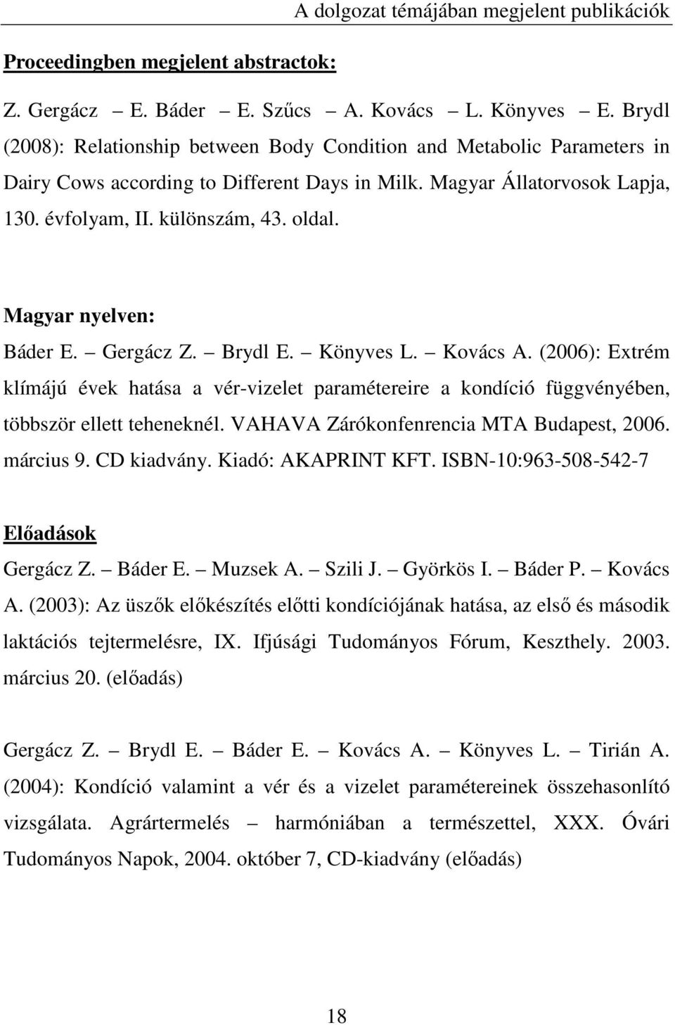 Magyar nyelven: Báder E. Gergácz Z. Brydl E. Könyves L. Kovács A. (2006): Extrém klímájú évek hatása a vér-vizelet paramétereire a kondíció függvényében, többször ellett teheneknél.