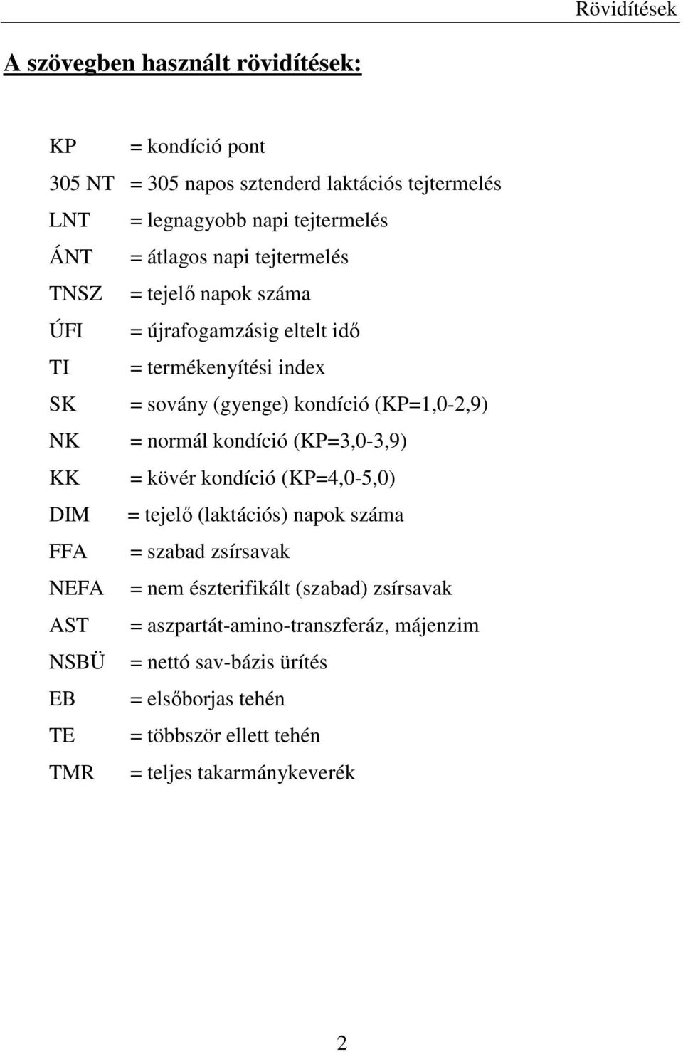 normál kondíció (KP=3,0-3,9) KK = kövér kondíció (KP=4,0-5,0) DIM = tejelı (laktációs) napok száma FFA = szabad zsírsavak NEFA = nem észterifikált (szabad)