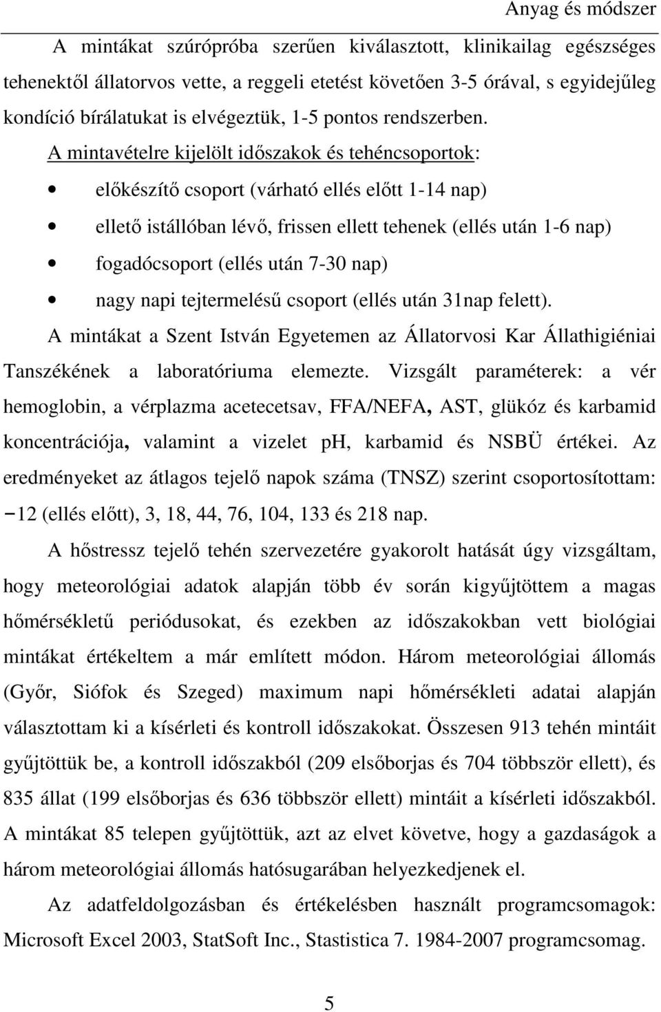 A mintavételre kijelölt idıszakok és tehéncsoportok: elıkészítı csoport (várható ellés elıtt 1-14 nap) elletı istállóban lévı, frissen ellett tehenek (ellés után 1-6 nap) fogadócsoport (ellés után