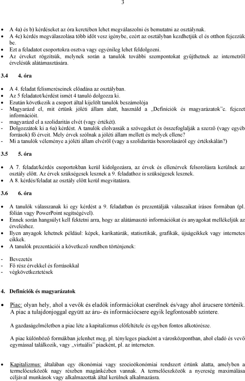 óra A 4. feladat felismeréseinek előadása az osztályban. Az 5 feladatot/kérdést ismét 4 tanuló dolgozza ki.